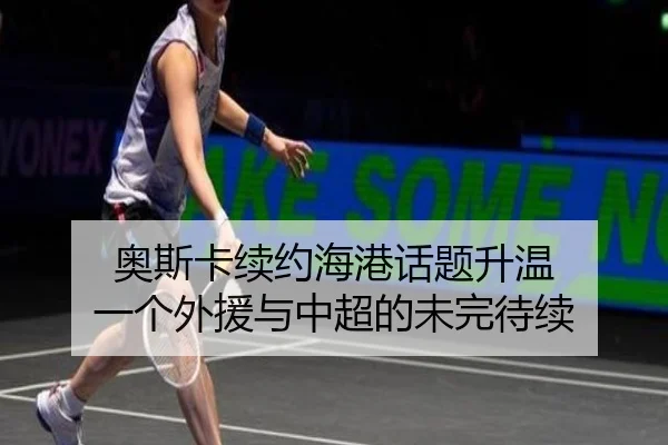 奥斯卡续约海港话题升温 一个外援与中超的未完待续