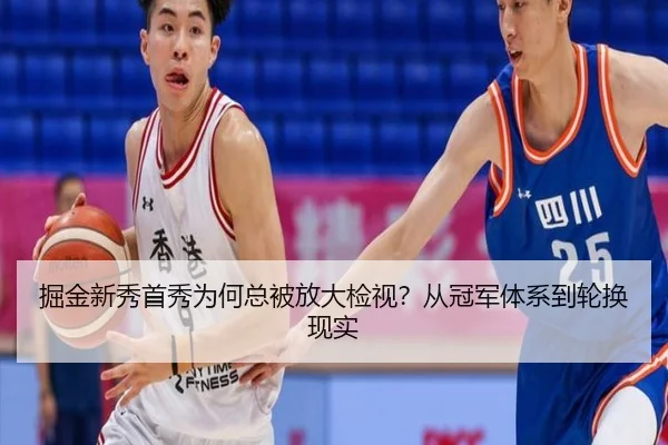 掘金新秀首秀为何总被放大检视？从冠军体系到轮换现实